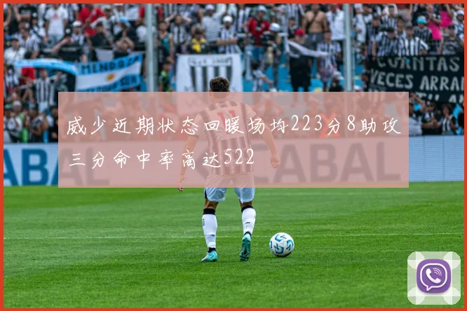威少近期状态回暖场均223分8助攻三分命中率高达522